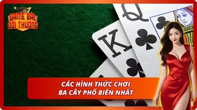 Hình thức chơi Bài Ba Cây phổ biến tại Game Bài Đổi Thưởng