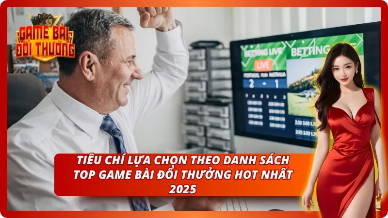 Tham khảo những tiêu chí theo danh sách top Game Bài Đổi Thưởng hot nhất 2025