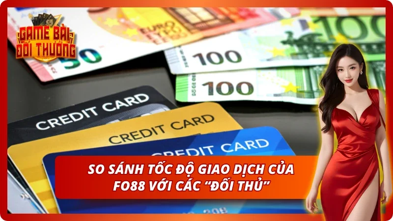 Tốc độ giao dịch của Fo88 có thể nói là nhanh nhất khi so sánh