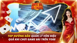 Hướng Dẫn Quản Lý Vốn Hiệu Quả Khi Chơi Game Bài Trên YO88