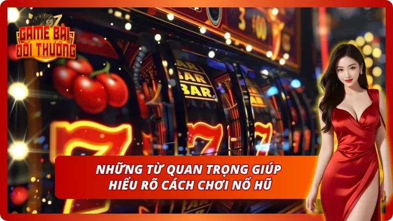 Thuật ngữ chính trong trò chơi slot nổ hũ đổi thưởng