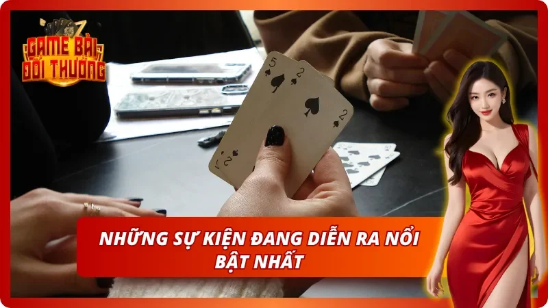 Những sự kiện nổi bật trong Game Bài Đổi Thưởng hôm nay đang diễn ra